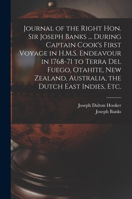 Journal of the Right Hon. Sir Joseph Banks ... During Captain Cook's First Voyage in H.M.S. Endeavour in 1768-71 to Terra del Fuego, Otahite, New Zeal by Hooker, Joseph Dalton