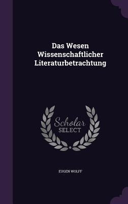 Das Wesen Wissenschaftlicher Literaturbetrachtung by Wolff, Eugen