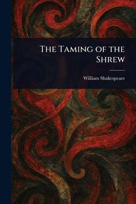 The Taming of the Shrew by Shakespeare, William