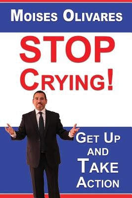 STOP Crying!: Get Up and Take Action by Vargas, Cesar