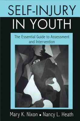 Self-Injury in Youth: The Essential Guide to Assessment and Intervention by Nixon, Mary K.