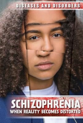 Schizophrenia: When Reality Becomes Distorted by Harris, Michelle