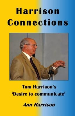 Harrison Connections: Tom Harrison's 'Desire to communicate' by Harrison, Ann Ellis
