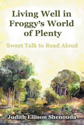 Living Well in Froggy's World of Plenty: Sweet Talk to Read Aloud by Shenouda, Judith Ellison