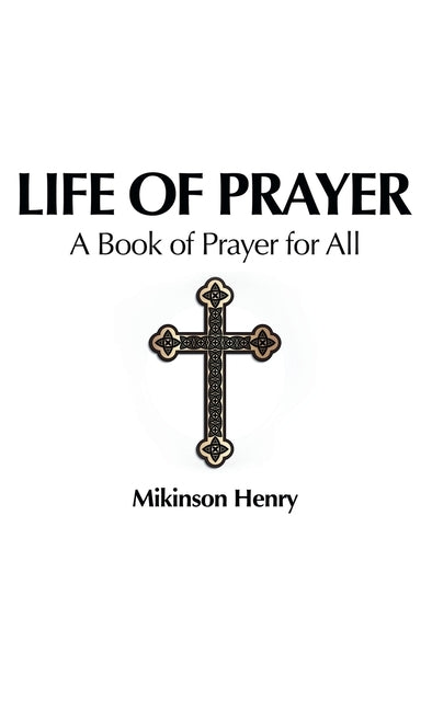 Life of Prayer: A Book of Prayer for All by Henry, Mikinson
