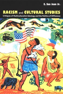 Racism and Cultural Studies: Critiques of Multiculturalist Ideology and the Politics of Difference by San Juan, E.