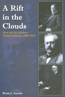 A Rift in the Clouds: Race and the Southern Federal Judiciary, 1900-1910 by Aucoin, Brent J.