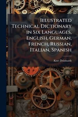Illustrated Technical Dictionary in Six Languages, English, German, French, Russian, Italian, Spanish by Deinhardt, Kurt