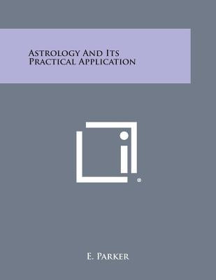 Astrology and Its Practical Application by Parker, E.