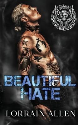 Beautiful Hate: A Dark MC Romance (Gods of Ruin MC Book 1) by Allen, Lorrain