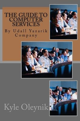 The Guide to Computer Services: By Udall Yazarik Company by Oleynik, Gunther