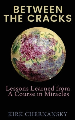 Between the Cracks: Lessons Learned from A Course in Miracles by Chernansky, Betty K.