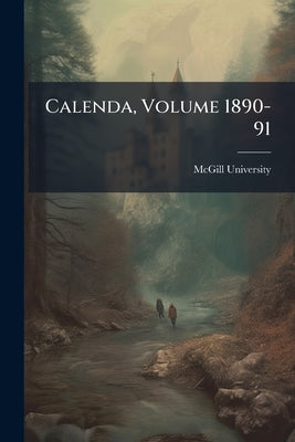 Calenda, Volume 1890-91 by McGill University