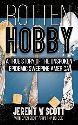 Rotten Hobby: A True Story of the Unspoken Epidemic Sweeping America by Scott Aprn, Daen E.
