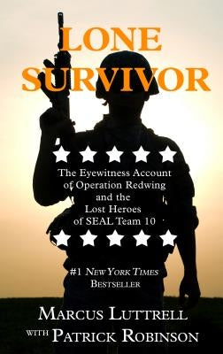 Lone Survivor: The Eyewitness Account of Operation Redwing and the Lost Heroes of SEAL Team 10 by Luttrell, Marcus