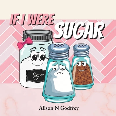 If I Were Sugar: Life Would be Great by Godfrey, Alison N.