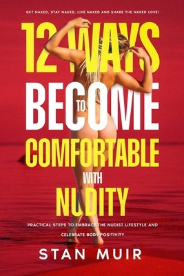 12 Ways to Become Comfortable with Nudity by Muir, Stan