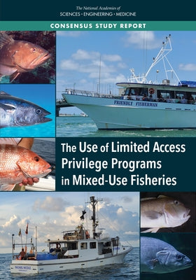 The Use of Limited Access Privilege Programs in Mixed-Use Fisheries by National Academies of Sciences Engineeri