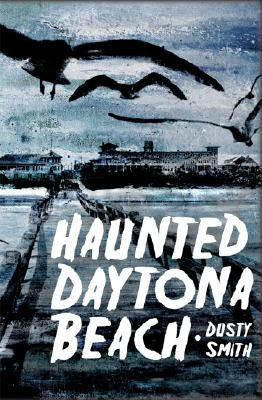 Haunted Daytona Beach by Smith, Dusty