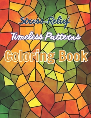 Stress-Relief Timeless Patterns Coloring Book: Simple Pleasures: with 30+ Patterns for Relaxation and Mindfulness. by Nature's Color Publishing