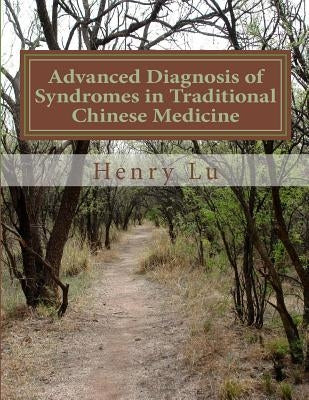 Advanced Diagnosis of Syndromes in Traditional Chinese Medicine by Lu, Henry C.