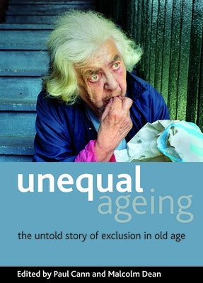 Unequal Ageing: The Untold Story of Exclusion in Old Age by Cann, Paul