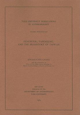 Fengpitou, Tapenkeng, and the Prehistory of Taiwan: Volume 73 by Chang, Kwang-Chih