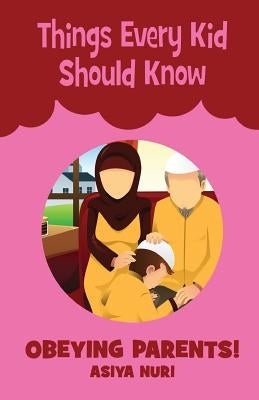 Things Every Kid Should Know OBEYING PARENTS by Nuri, Asiya