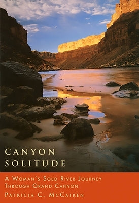 Canyon Solitude: A Woman's Solo River Journey Through the Grand Canyon by McCairen, Patricia C.