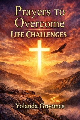 Prayers To Overcome Life Challenges by Groomes, Yolanda