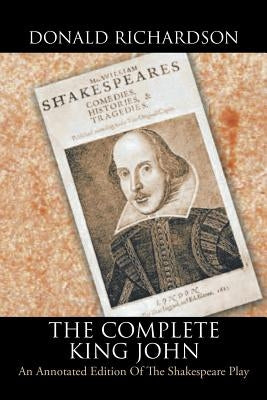 The Complete King John: An Annotated Edition of the Shakespeare Play by Richardson, Donald