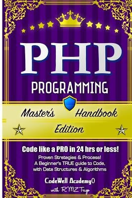 Php: Programming, Master's Handbook: A TRUE Beginner's Guide! Problem Solving, Code, Data Science, Data Structures & Algori by Trigo, R. M. Z.