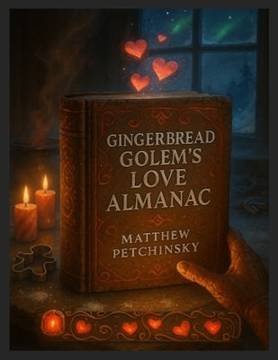 Gingerbread Golem's Love Almanac by Petchinsky, Matthew