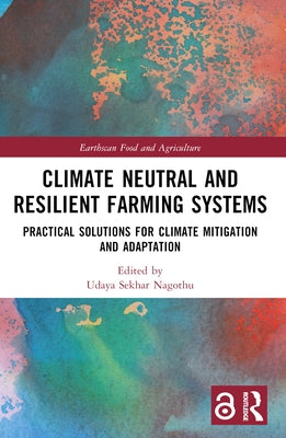Climate Neutral and Resilient Farming Systems: Practical Solutions for Climate Mitigation and Adaptation by Nagothu, Udaya Sekhar