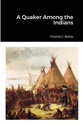 A Quaker Among the Indians by Battey, Thomas C.
