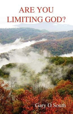 Are You Limiting God? by South, Gary O.