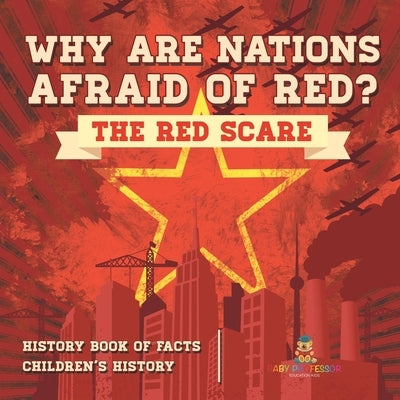 Why are Nations Afraid of Red? The Red Scare - History Book of Facts Children's History by Baby Professor