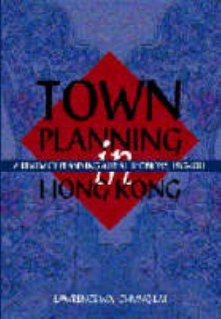 Town Planning in Hong Kong: A Review of Planning Appeal Decisions, 1997-2001 by Lai, Wai Chung Lawrence