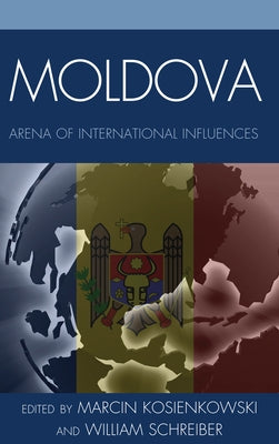 Moldova: Arena of International Influences by Kosienkowski, Marcin