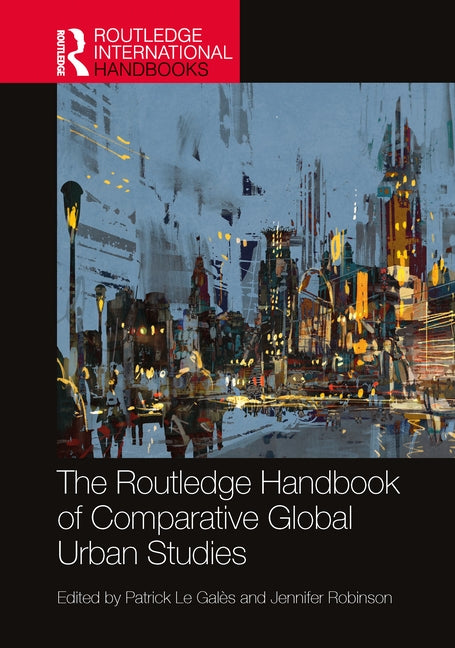 The Routledge Handbook of Comparative Global Urban Studies by Le Galès, Patrick