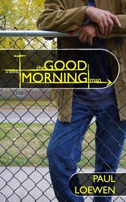 The Good Morning Man by Loewen, Paul