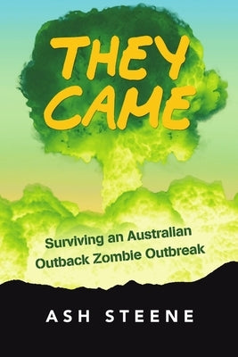 They Came: Surviving an Australian Outback Zombie Outbreak by Steene, Ash