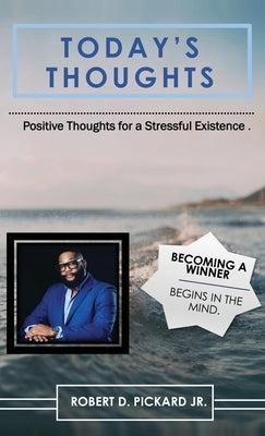 Today's Thoughts: Positive Thoughts for a Stressful Existence by Pickard, Robert D., Jr.