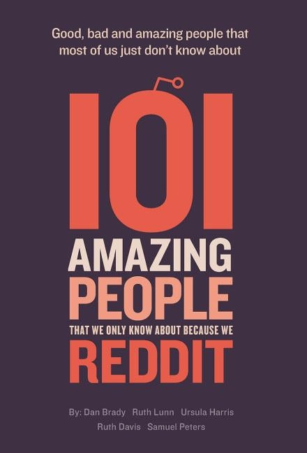 101 amazing people that we only know about because we reddit by Brady, Dan