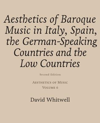 Aesthetics of Music: Aesthetics of Baroque Music in Italy, Spain, the German-Speaking Countries and the Low Countries by Dabelstein, Craig