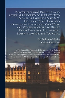 Painter-etchings, Drawings and Other Art Property of the Late Otto H. Bacher of Laurence Park, N. Y., Including Many Rare and Unpiblished Plates of Hi by Anderson Galleries, Inc