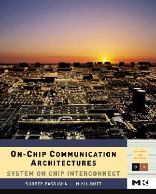 On-Chip Communication Architectures: System on Chip Interconnect Volume - by Pasricha, Sudeep