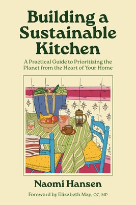 Building a Sustainable Kitchen: A Practical Guide to Prioritizing the Planet from the Heart of Your Home by Hansen, Naomi