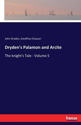 Dryden's Palamon and Arcite: The knight's Tale - Volume 5 by Dryden, John