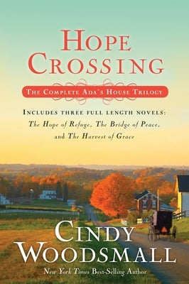Hope Crossing: The Complete Ada's House Trilogy, Includes the Hope of Refuge, the Bridge of Peace, and the Harvest of Grace by Woodsmall, Cindy